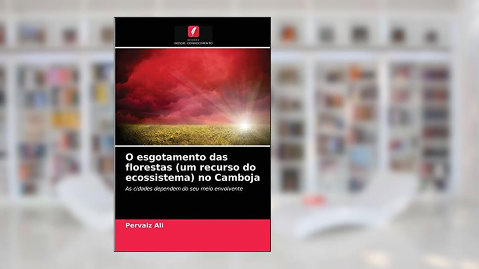 O esgotamento das florestas (um recurso do ecossistema) no Camboja: As cidades dependem do seu meio envolvente, do autor Pervaiz Ali
