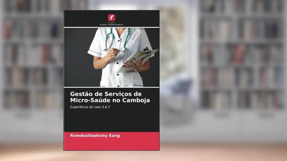 Gestão de Serviços de Micro-Saúde no Camboja: Experiência do caso S.K.Y, do autor Romduolleaksmy Eang