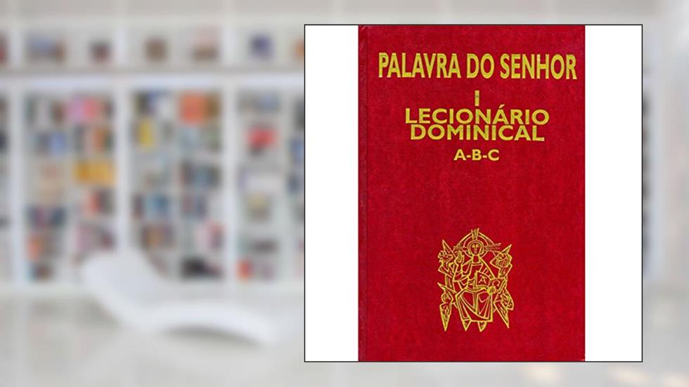 Palavra do Senhor I - Lecionário Dominical A-B-C: Lecionário Dominical A-B-C, do autor Sagrada Congregação para o Culto Divino