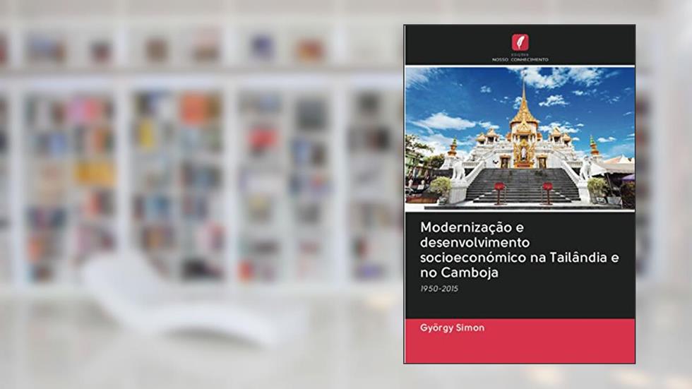 Modernização e desenvolvimento socioeconómico na Tailândia e no Camboja: 1950-2015, do autor György Simon