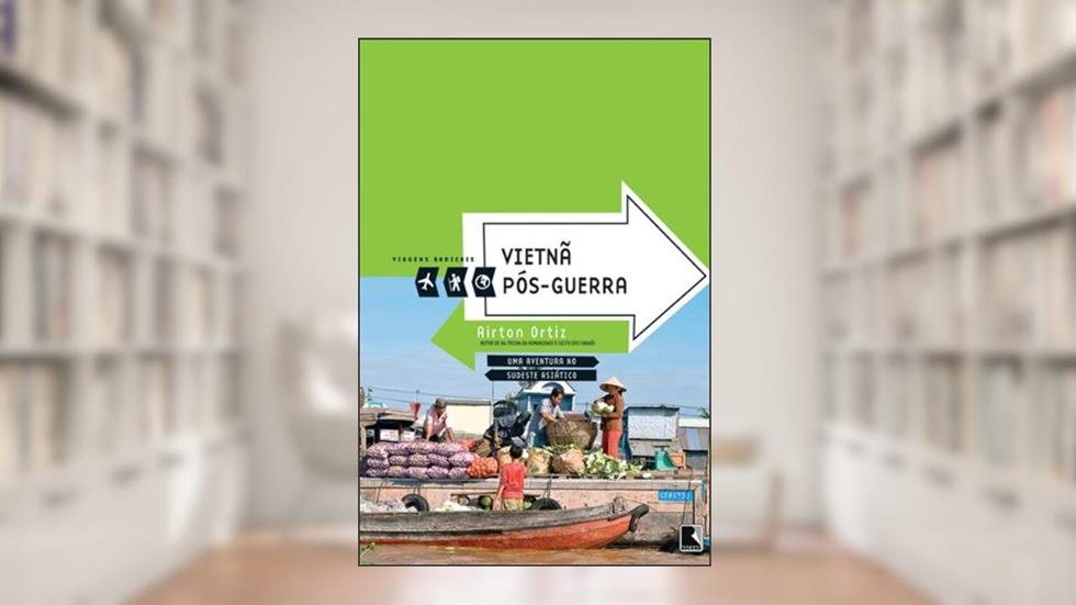 Vietnã pós-guerra - Viagens radicais: Uma aventura no Sudeste Asiático, do autor Airton Ortiz