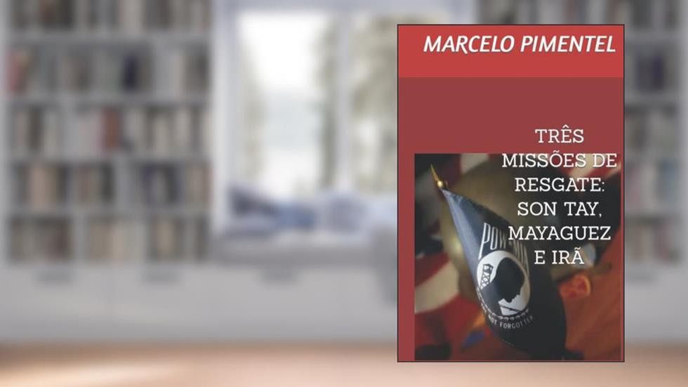 TRÊS MISSÕES DE RESGATE: SON TAY, MAYAGUEZ E IRÃ (Portuguese Edition), do autor MARCELO PIMENTEL