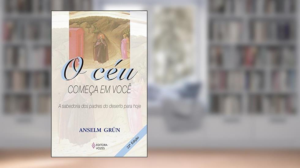 O céu começa em você: A sabedoria dos Padres do Deserto para hoje, do autor Anselm Grün