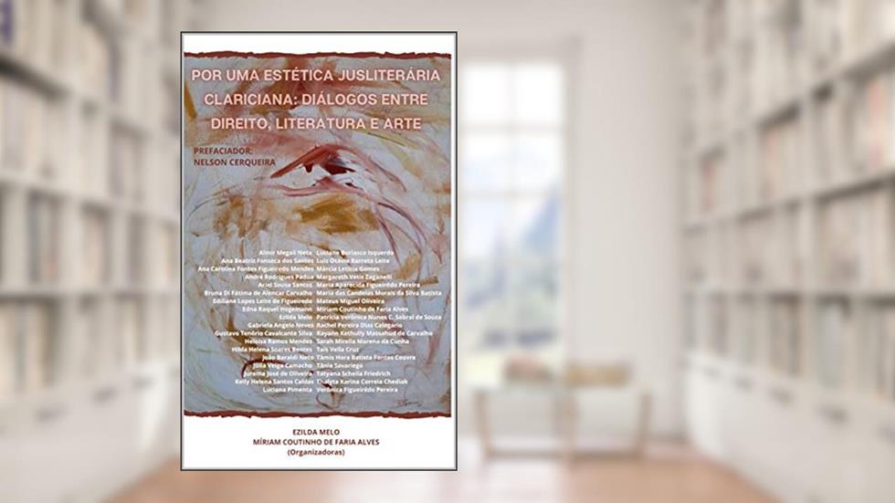 POR UMA ESTÉTICA JUSLITERÁRIA CLARICIANA:: DIÁLOGOS ENTRE DIREITO, LITERATURA E ARTE, do autor Miriam Coutinho de Faria Alves; Ezilda Melo