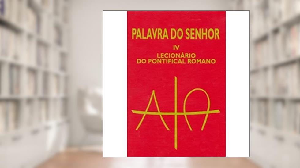 Palavra do Senhor IV - Lecionário do Pontifical Romano: Lecionário do Pontifical Romano, do autor Sagrada Congregação para o Culto Divino