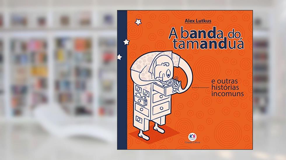 A banda do tamanduá e outras histórias incomuns, do autor Alex Lutkus