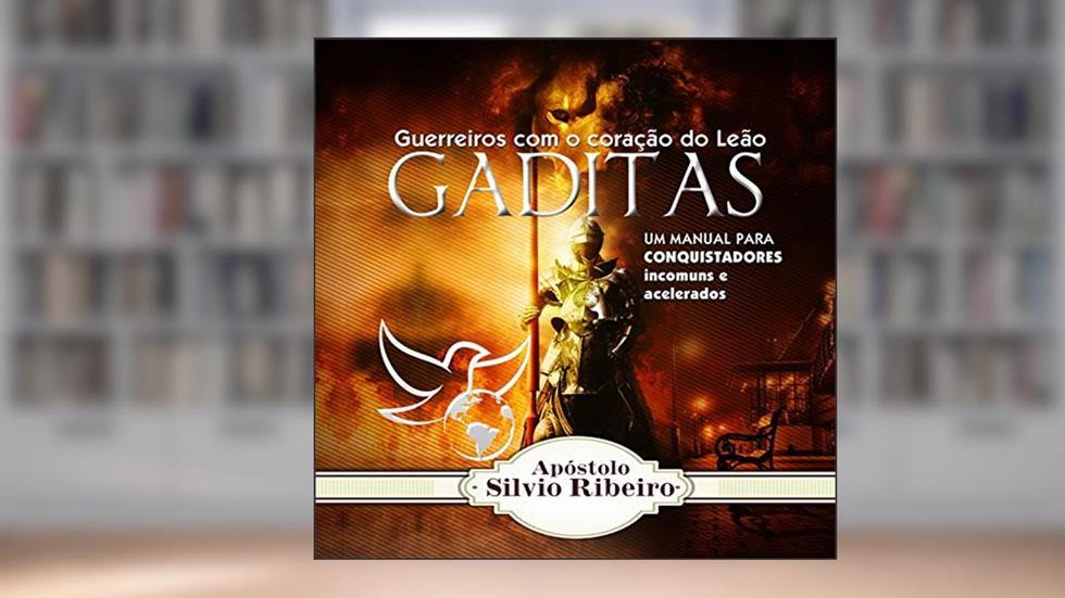 Gaditas - Guerreiros com o coração do Leão: Um manual para conquistadores incomuns e acelerados., do autor Apóstolo Silvio Ribeiro