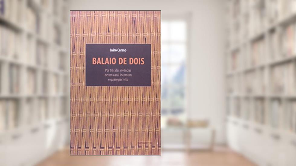 Balaio De Dois. Por Tras Das Vivencias De Um Casal Incomum E Quase Perfeito, do autor Jairo Carmo
