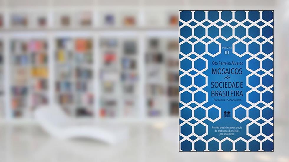 Mosaicos da Sociedade Brasileira, Sociocracia e Sociocratismo - Volume 3, do autor Oto Ferreira Álvares