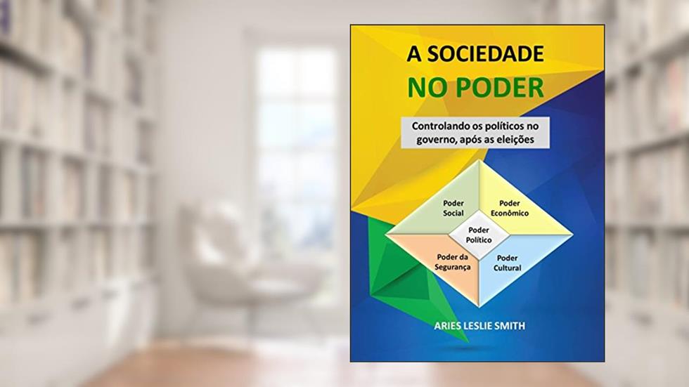 A SOCIEDADE NO PODER: Controlando os Políticos no Governo após as Eleições, do autor Aries Leslie Smith