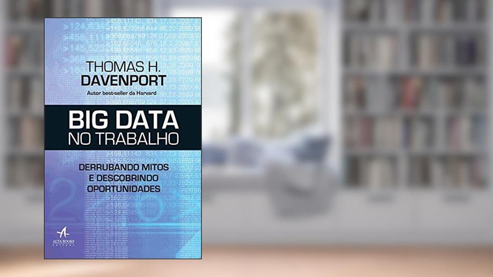 Big Data no Trabalho: Derrubando Mitos e Descobrindo Oportunidades, do autor Thomas H. Davenport