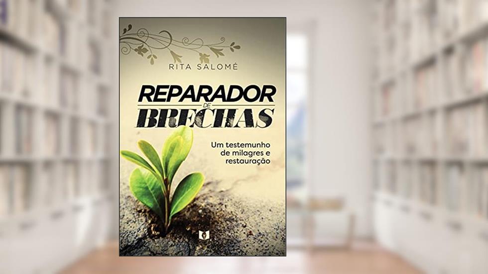 Reparador de Brechas : Um testemunho de milagres e restauração, do autor Rita Salomé
