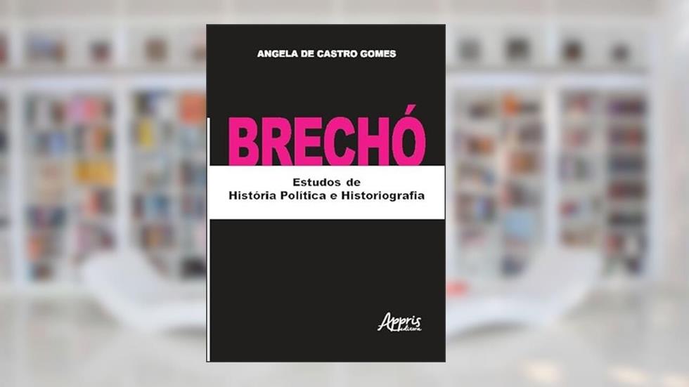 Brechó: Estudos de História Política e Historiografia, do autor Angela de Castro Gomes