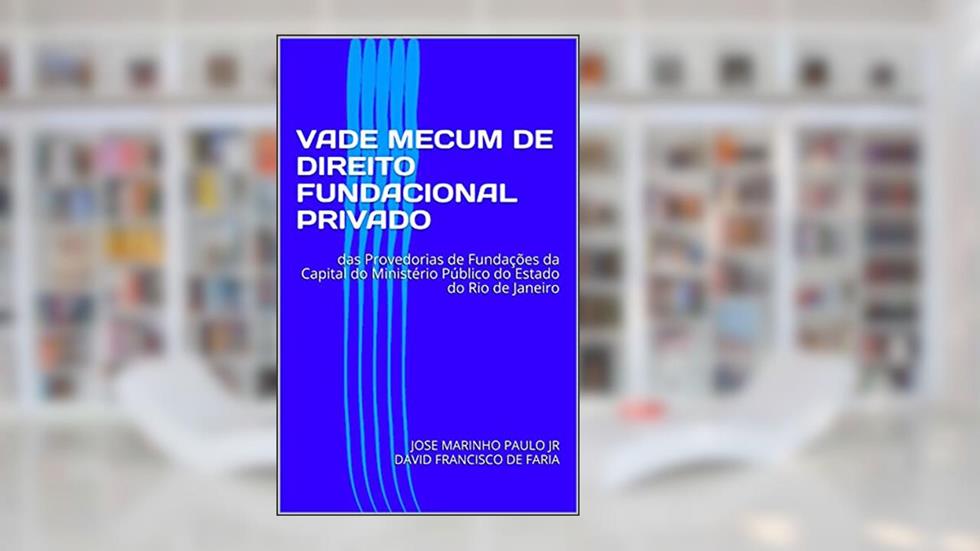 VADE MECUM DE DIREITO FUNDACIONAL PRIVADO : das Provedorias de Fundações da Capital do Ministério Público do Estado do Rio de Janeiro, do autor JOSE MARINHO PAULO JR DAVID FRANCISCO DE FARIA