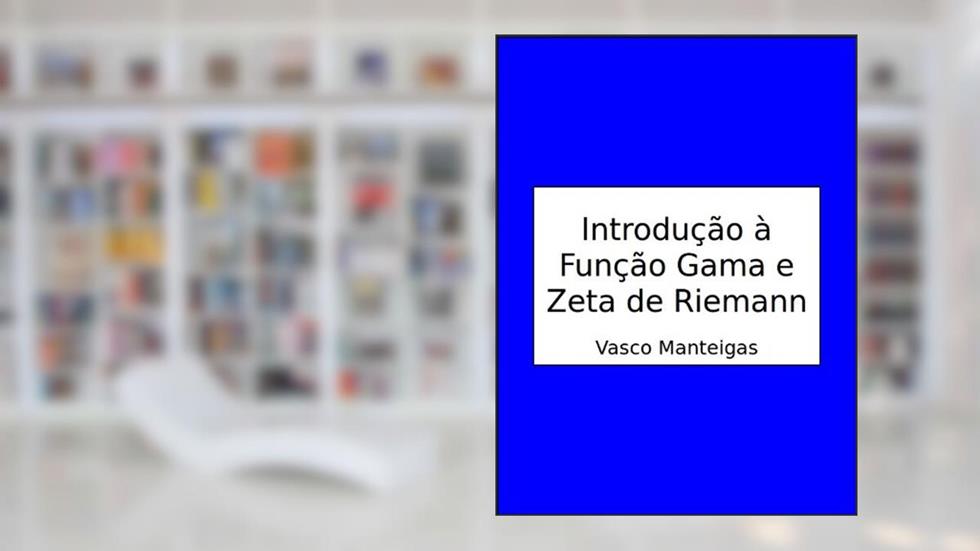 Introdução à Função Gama e Zeta de Riemann, do autor Vasco Manteigas
