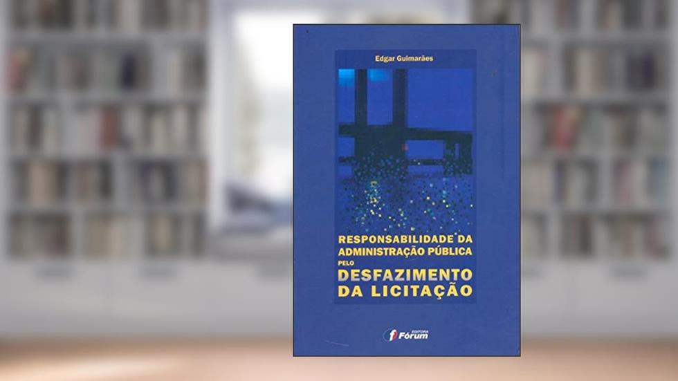 Responsabilidade da administração pública pelo desfazimento da licitação, do autor Edgar Guimarães