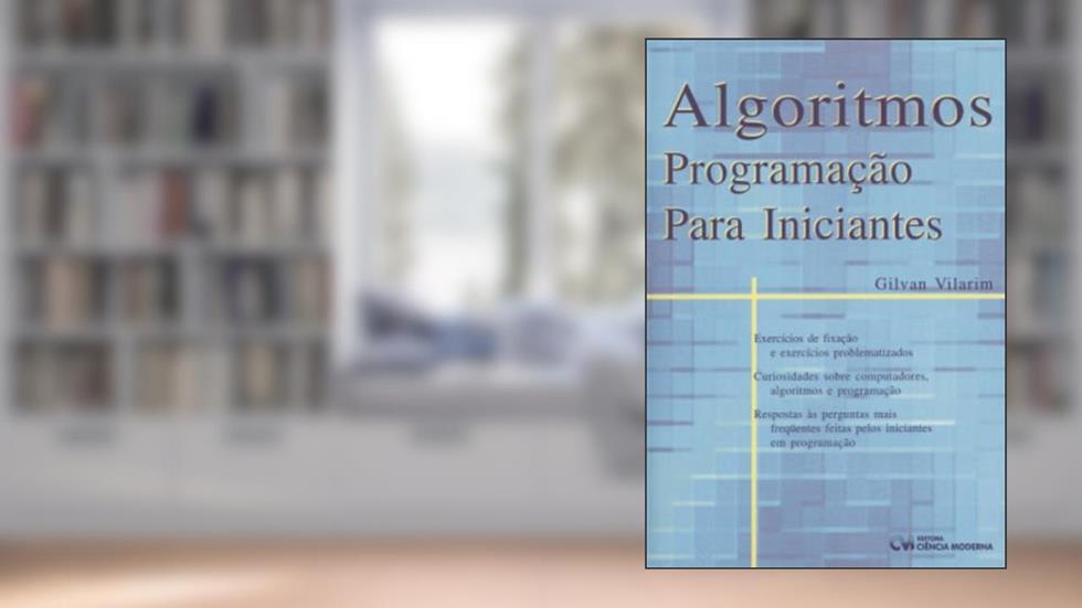 Algoritmos. Programação Para Iniciantes, do autor Givan Vilarim