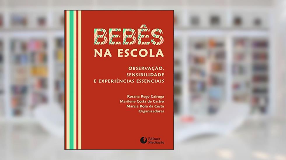 Bebê na Escola. Observação, Sensibilidade e Experiências Essenciais, do autor Rosana Rego Cairuga