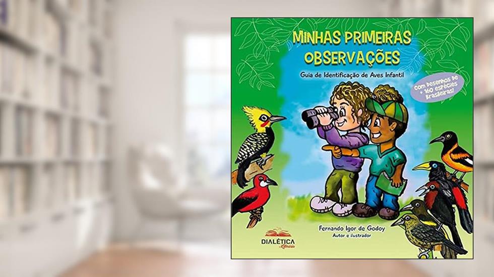Minhas primeiras observações: Guia de Identificação de Aves Infantil, do autor Fernando Igor de Godoy