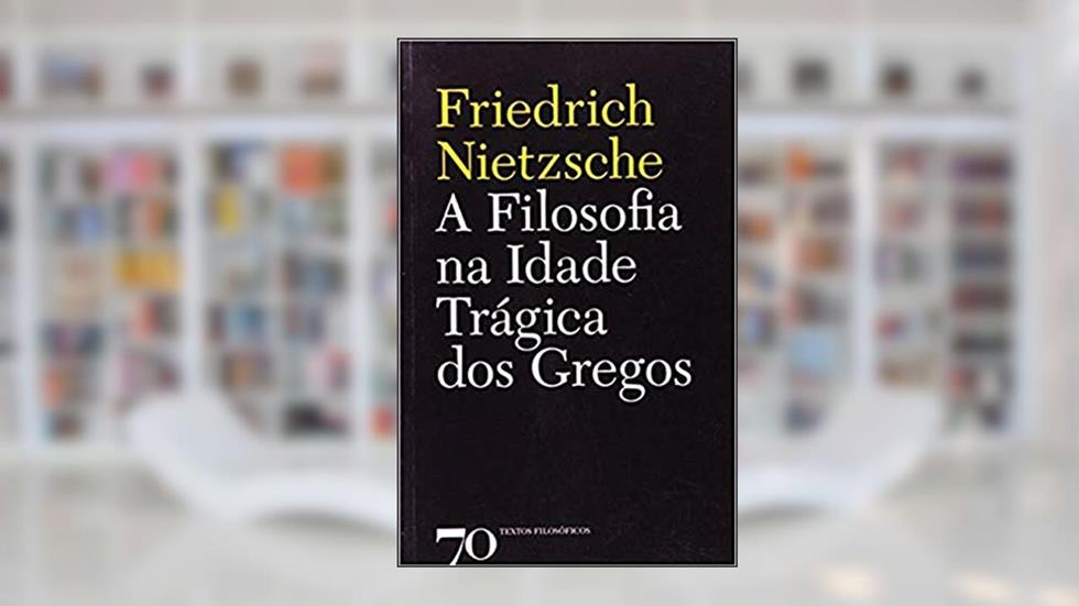 A Filosofia na Idade Trágica dos Gregos, do autor Friedrich Nietzsche