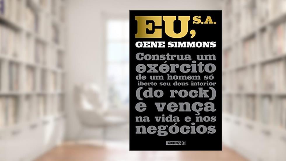Eu, S.A.: Construa um exército de um homem só, liberte seu deus interior (do rock) e vença na vida e nos negócios, do autor Gene Simmons