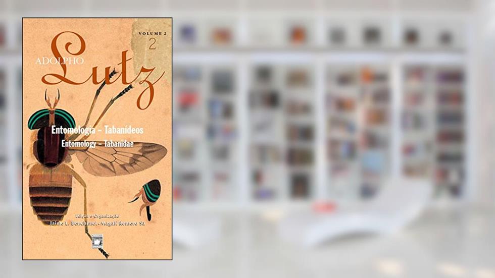 Adolpho Lutz - Entomologia - Tabanídeos - v. 2, Livro 2, do autor Jaime L. Benchimol; Magali Romero Sá