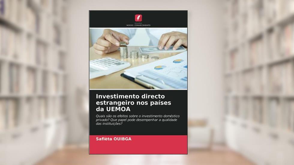 Investimento directo estrangeiro nos países da UEMOA: Quais são os efeitos sobre o investimento doméstico privado? Que papel pode desempenhar a qualidade das instituições?, do autor Safièta Ouibga