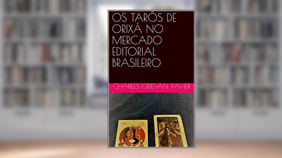 OS TARÔS DE ORIXÁ NO MERCADO EDITORIAL BRASILEIRO, do autor Charles Odevan Xavier