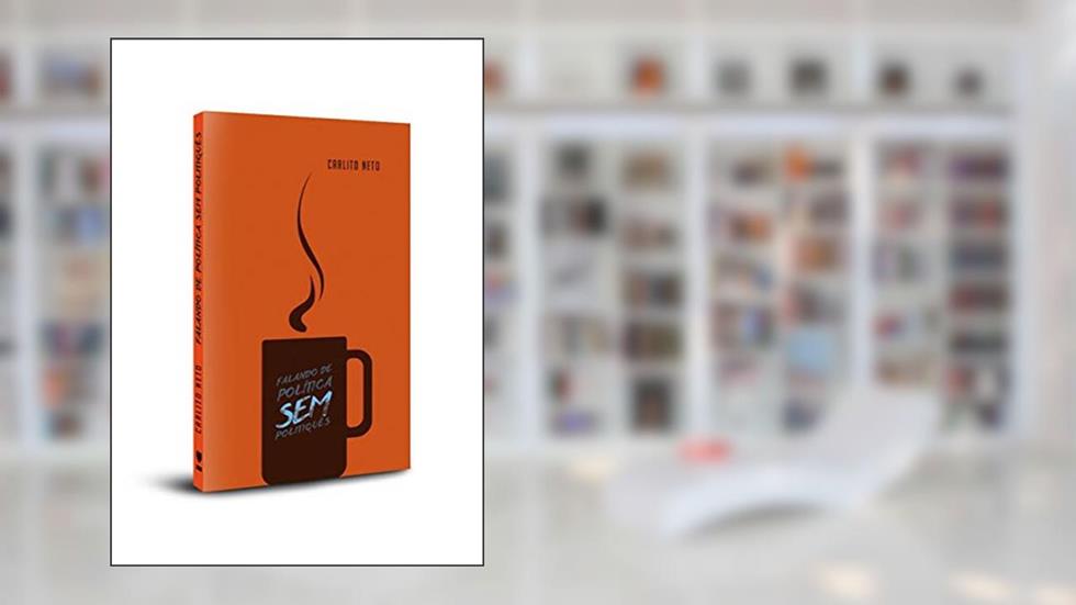 Falando de Política sem Politiquês, do autor Carlito Neto