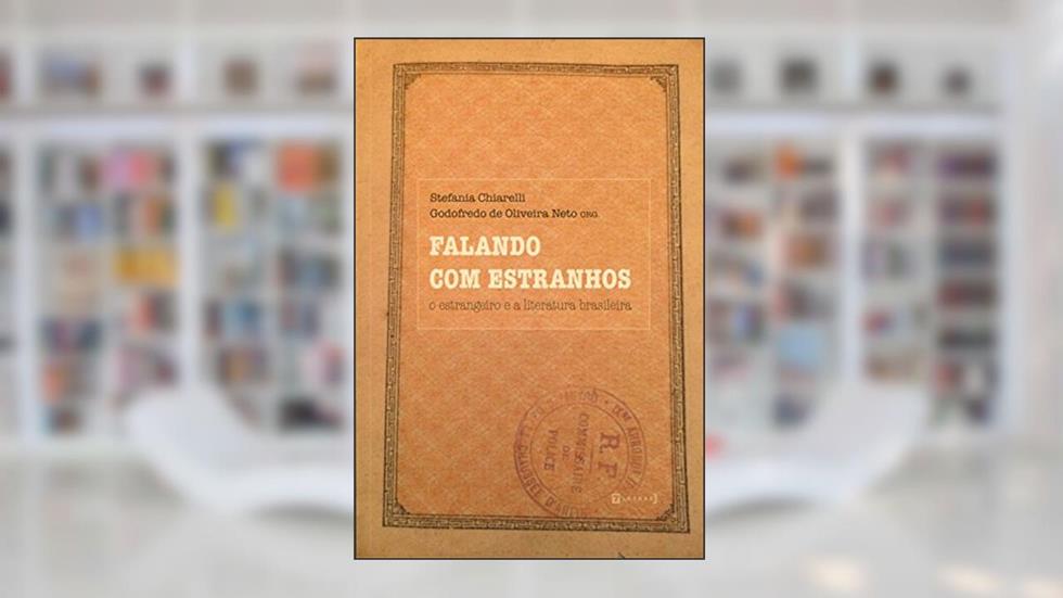 Falando com Estranhos. O Estrangeiro e a Literatura Brasileira, do autor Stefania Chiarelli