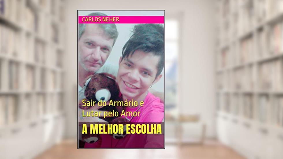 A Melhor Escolha: Sair do Armário e Lutar pelo Amor, do autor Carlos Neher