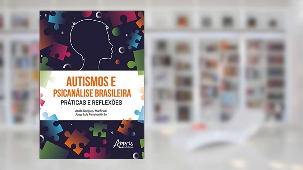 Autismos e Psicanálise Brasileira Práticas e Reflexões, do autor Anahi Canguçu Marfinati; Jorge Luís Ferreira Abrão