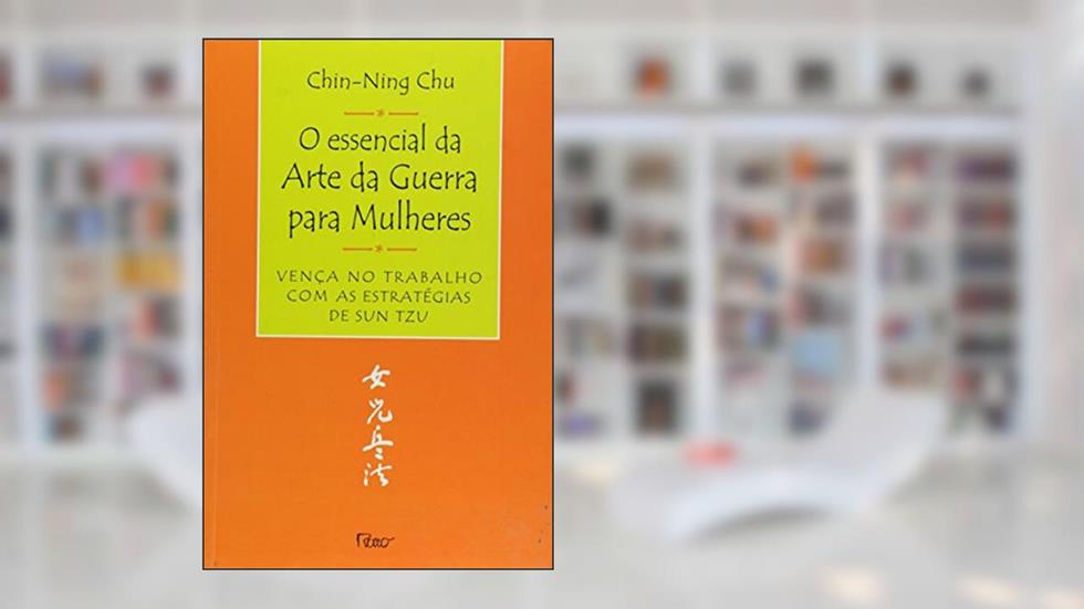O essencial da arte da guerra para mulheres, do autor Chin-Ning Chu