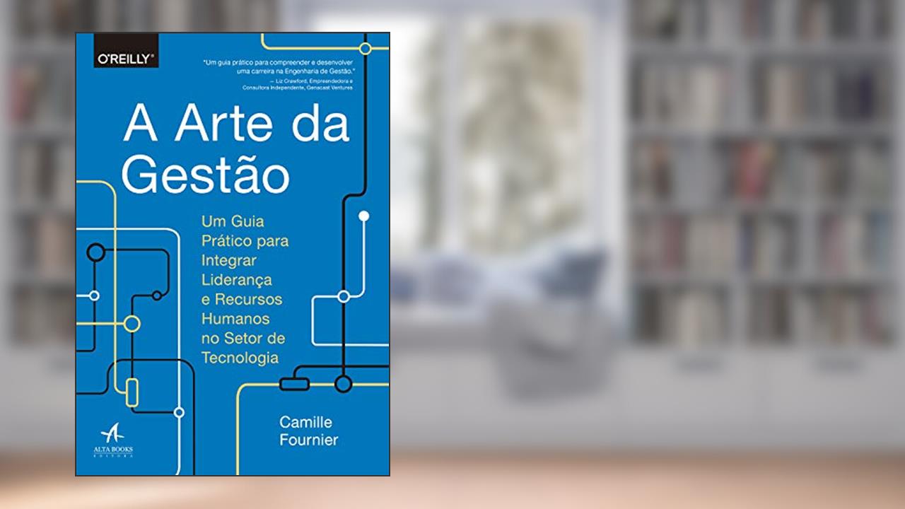 A Arte da Gestão: Um Guia Prático Para Integrar Liderança e Recursos Humanos no Setor de Tecnologia, do autor Camille Fournier