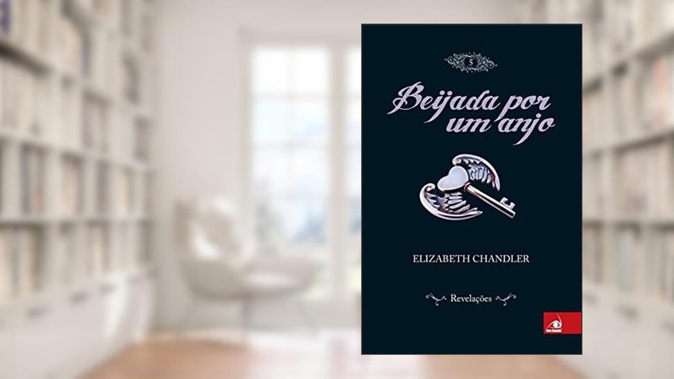 Beijada Por Um Anjo - Revelacoes - Volume 5: Revelações, do autor ELIZABETH CHANDLER