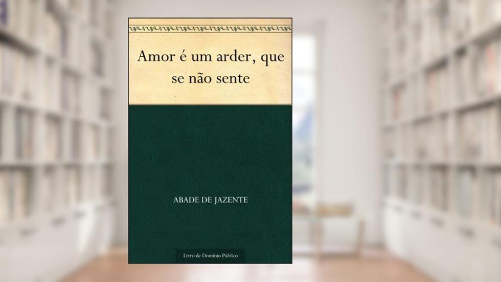 Amor é um arder, que se não sente, do autor Abade de Jazente