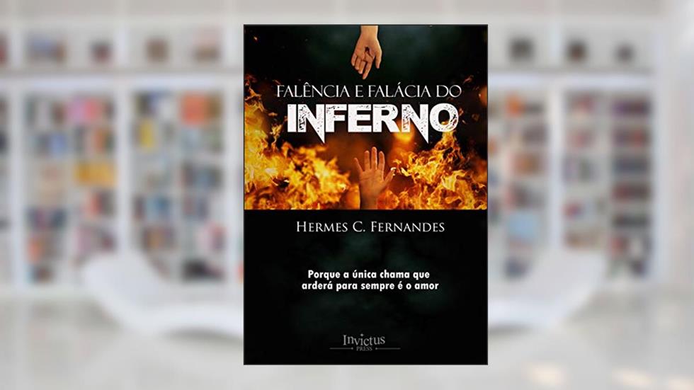 Falência e Falácia do Inferno: Porque a única chama que arderá para sempre é o amor, do autor Hermes Fernandes