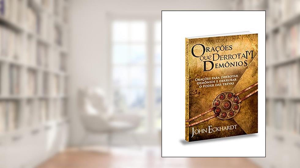 Orações que Derrotam Demônios, do autor John Eckhardt