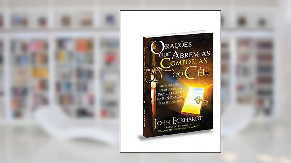 Orações que Abrem as Comportas do Céu, do autor John Eckhardt