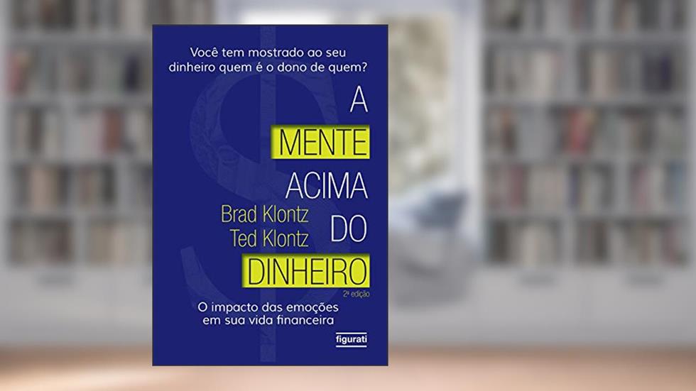 A mente acima do dinheiro: O impacto das emoções em sua vida financeira (2 ed.), do autor Brad Klontz; Ted Klontz