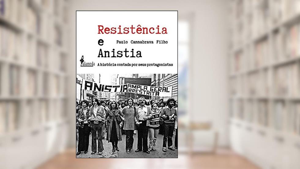 Resistência e Anistia: a História Contada por Seus Protagonistas, do autor Paulo Cannabrava Filho