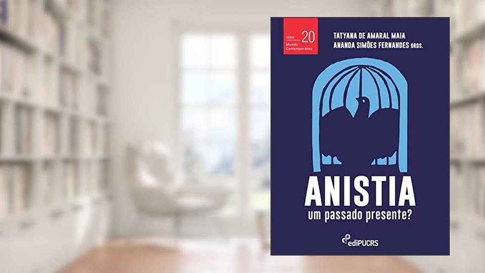 Anistia, um Passado Presente?, do autor Ananda Simões Fernandes; Tatyana de Amaral Maia