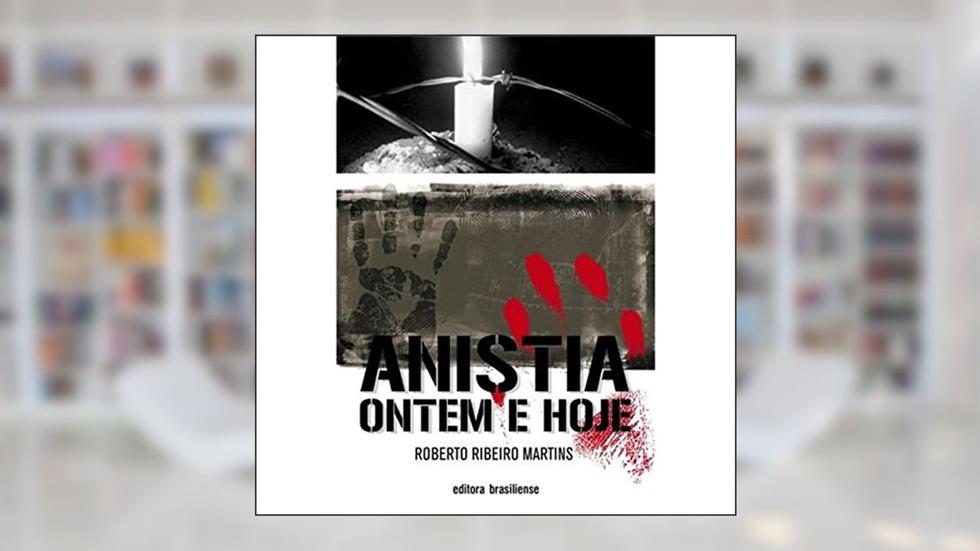 Anistia Ontem e Hoje, do autor Roberto Ribeiro Martins