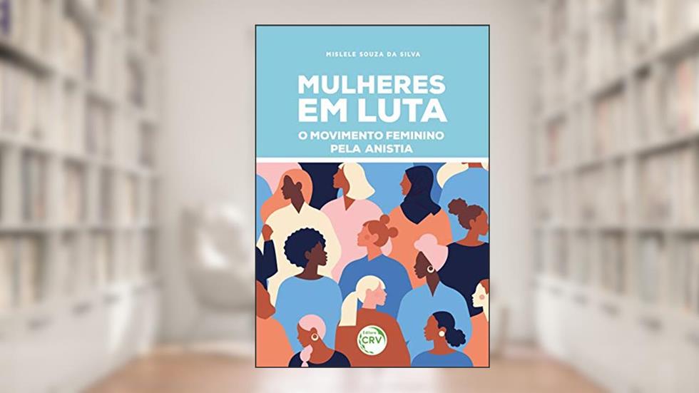 Mulheres em luta: o movimento feminino pela anistia, do autor Mislele Souza da Silva