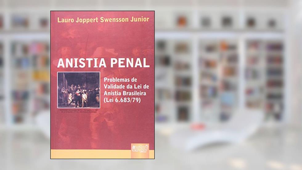 Anistia Penal - Problemas de Validade da Lei de Anistia Brasileira (Lei 6.683/79), do autor Lauro Joppert Swensson Junior