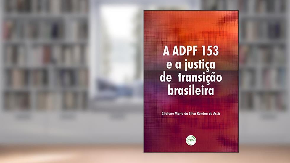 A adpf 153 e a justiça de transição brasileira, do autor Cirelene Maria da Silva Rondon de Assis