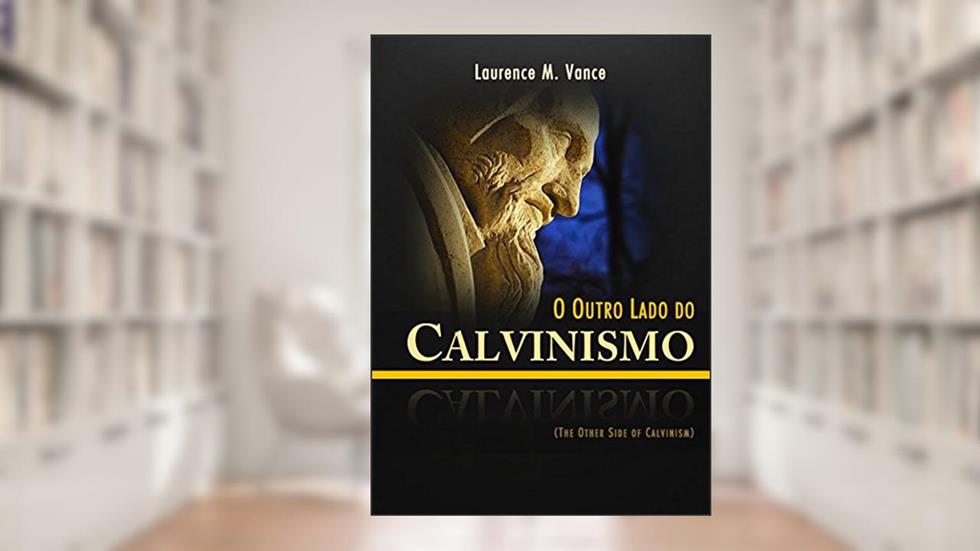 Outro Lado Do Calvinismo, O, do autor Laurence M. Vance