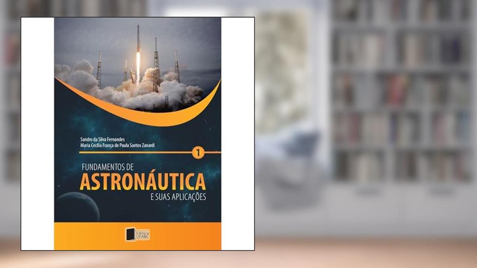 Fundamentos de Astronáutica e Suas Aplicações (Volume 1), do autor Sandro da Silva Fernandes; Maria Cecília França de Paula Santos Zanardi