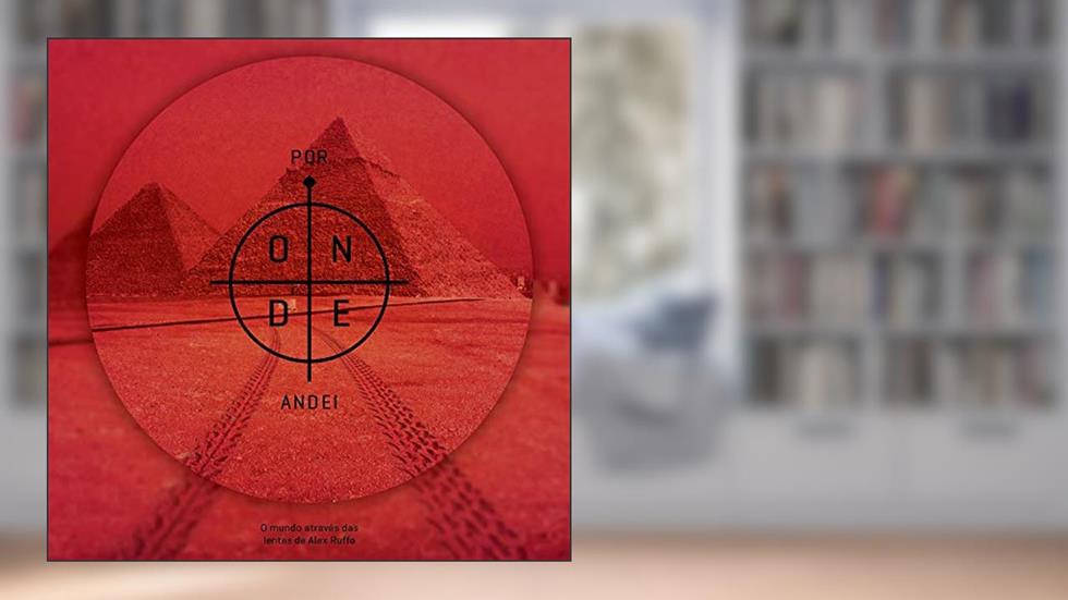 Por Onde Andei - O Mundo Através Das Lentes De Alex Ruffo, do autor Alex Ruffo
