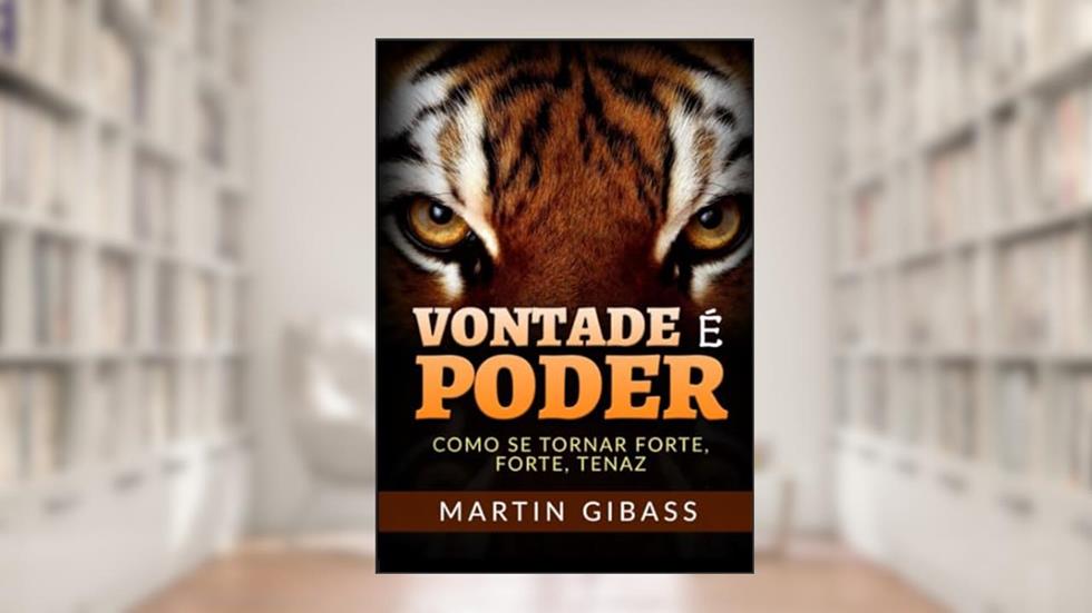 Vontade é poder. Como se tornar forte, forte, tenaz, do autor Martin Gibass